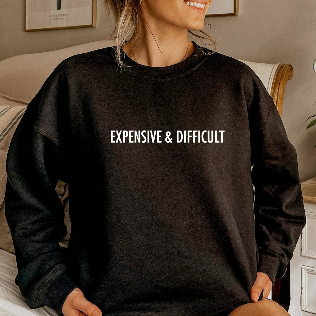 Expensive and Difficult Crewneck Sweatshirt, Funny Gift for Mom or Wife, Funny Sweater