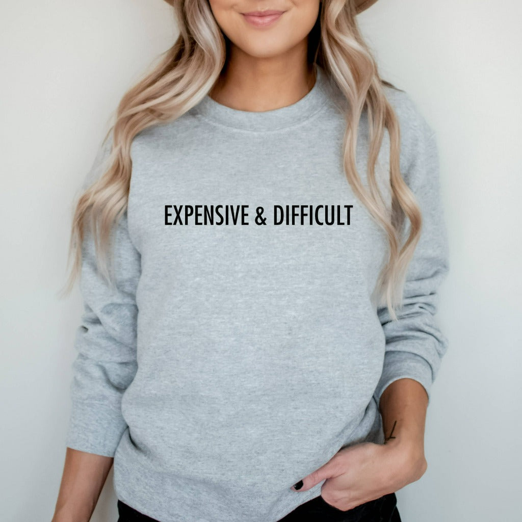 Expensive and Difficult Crewneck Sweatshirt, Funny Gift for Mom or Wife, Funny Sweater