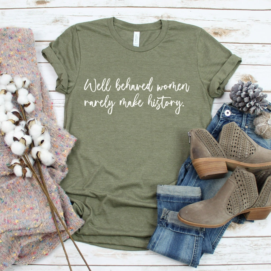 Well Behaved Women Rarely Make History Shirt, Women's Empowerment T-Shirt, Graphic Tee